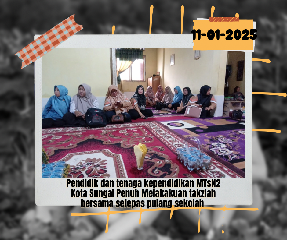 â€œTakziah sebagai bentuk solidaritas dan kepedulian antar keluarga besar MTsN2 Kota Sungai Penuh yang sedang berduka citaâ€.